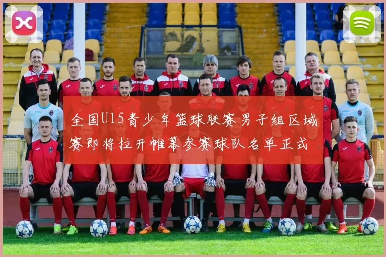 全国U15青少年篮球联赛男子组区域赛即将拉开帷幕参赛球队名单正式公布