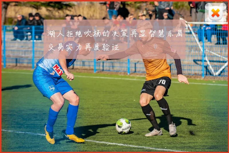 湖人拒绝吹杨的决策再显智慧东眉交易实力再度验证